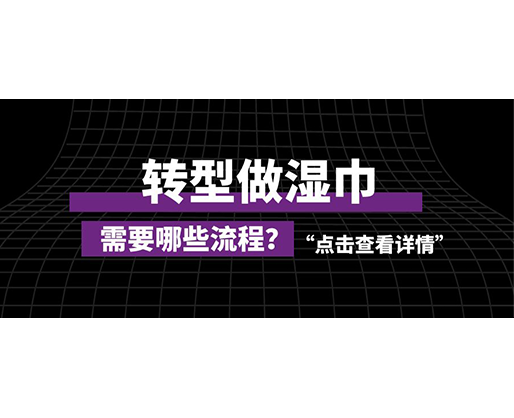 轉(zhuǎn)型做濕巾，需要哪些流程？