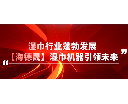 濕巾行業(yè)蓬勃發(fā)展,【海德晟】濕巾機(jī)器引領(lǐng)未來(lái)